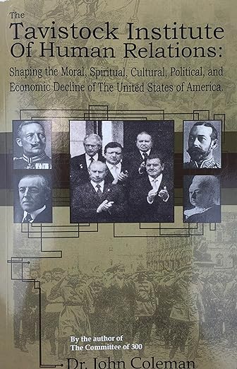 THE TAVISTOCK INSTITUTE OF HUMAN RELATIONS Shaping the Moral, Spiritual, Cultural, and Political and Economic Decline of the United States of America by John Coleman